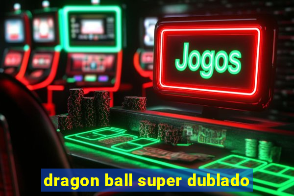 dragon ball super dublado